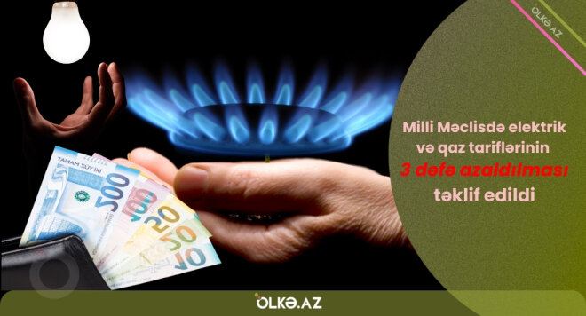 Milli Məclisdə elektrik və qaz tariflərinin 3 dəfə azaldılması təklif edildi